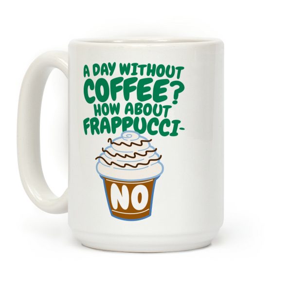 A Day Without Coffee? Coffee Mug