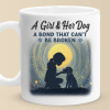 A Girl And Her Dog, An Unbreakable Bond - Dog Mug - Gift For Pet Owners, Pet Lovers A Girl And Her Dog, An Unbreakable Bond - Dog Mug - Gift For Pet Owners, Pet Lovers