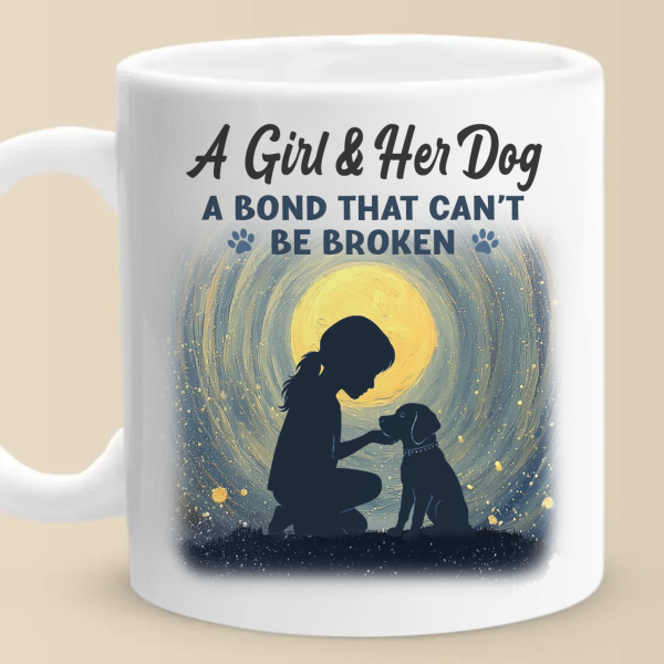 A Girl And Her Dog, An Unbreakable Bond - Dog Mug - Gift For Pet Owners, Pet Lovers A Girl And Her Dog, An Unbreakable Bond - Dog Mug - Gift For Pet Owners, Pet Lovers