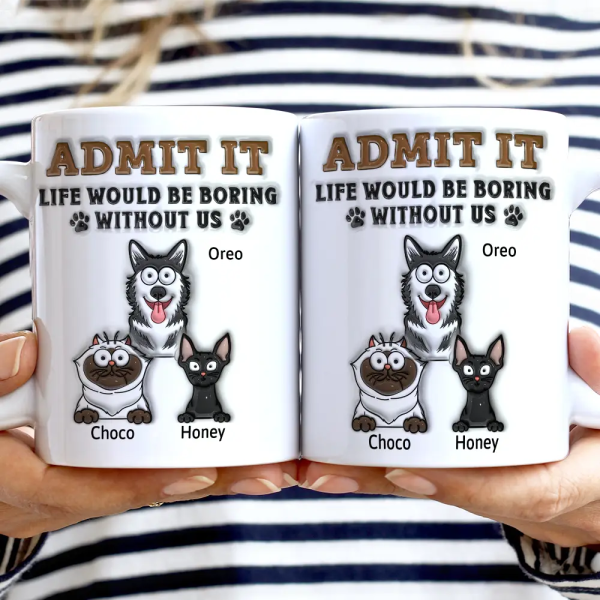 Admit It Life Would Be Boring Without Me - 3D Inflated Effect Printed Mug, Personalized White Edge-to-Edge Mug Admit It Life Would Be Boring Without Me - 3D Inflated Effect Printed Mug, Personalized White Edge-to-Edge Mug
