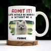 Admit It Life Would Be Boring Without Me And Cute Dog - Personalized Custom Coffee Mug - DAD242_MG Admit It Life Would Be Boring Without Me And Cute Dog - Personalized Custom Coffee Mug - DAD242_MG