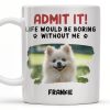 Admit It Life Would Be Boring Without Me And Cute Dog - Personalized Custom Coffee Mug - DAD242_MG Admit It Life Would Be Boring Without Me And Cute Dog - Personalized Custom Coffee Mug - DAD242_MG