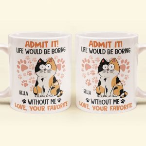 Admit It Life Would Be Boring Without Me Cat - Personalized Mug
