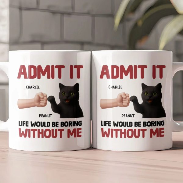 Admit It Life Would Be Boring Without Me Cat Personalized Mug for Pet Lovers