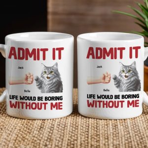 Admit It Life Would Be Boring Without Me Cat Personalized Mug for Pet Lovers