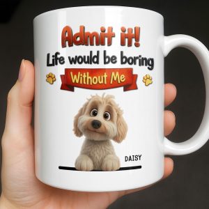 Admit It, Life Would Be Boring Without Me Dog Mug - Personalized Custom Coffee Mug - DOG136_MG