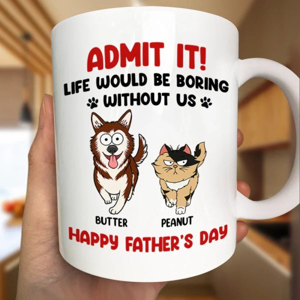 Admit It Life Would Be Boring Without Me Funny Pet - Personalized Mug Admit It Life Would Be Boring Without Me Funny Pet - Personalized Mug