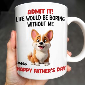 Admit It! Life Would Be Boring Without Me, Happy Father's Day, Dog - Personalized Custom Coffee Mug - DOG042_MG