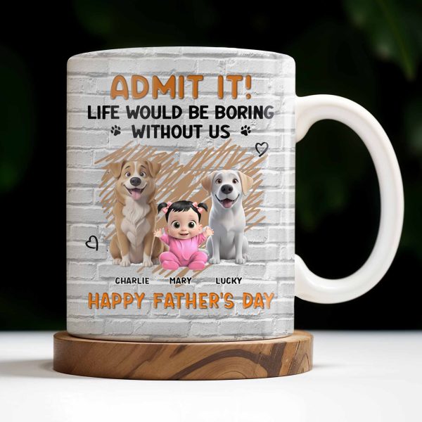 Admit It! Life Would Be Boring Without Me, Happy Father's Day, Dogs and Baby - Personalized Custom Coffee Mug - DAD164_MG Admit It! Life Would Be Boring Without Me, Happy Father's Day, Dogs and Baby - Personalized Custom Coffee Mug - DAD164_MG