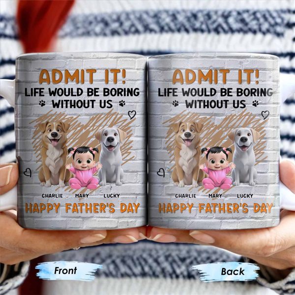 Admit It! Life Would Be Boring Without Me, Happy Father's Day, Dogs and Baby - Personalized Custom Coffee Mug - DAD164_MG Admit It! Life Would Be Boring Without Me, Happy Father's Day, Dogs and Baby - Personalized Custom Coffee Mug - DAD164_MG