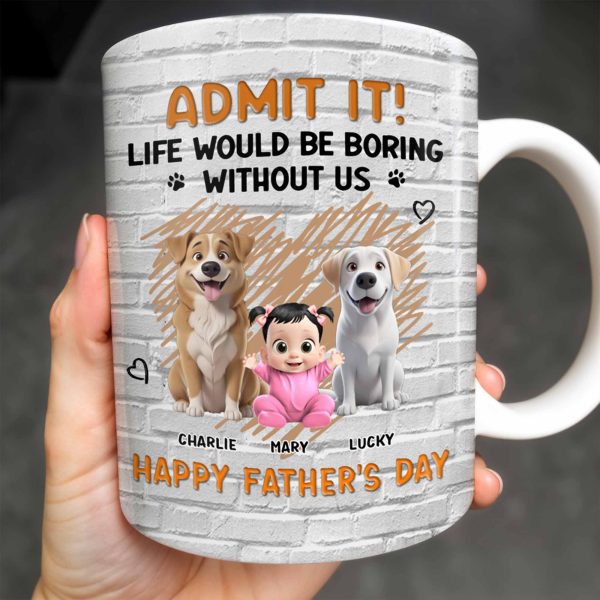 Admit It! Life Would Be Boring Without Me, Happy Father's Day, Dogs and Baby - Personalized Custom Coffee Mug - DAD164_MG Admit It! Life Would Be Boring Without Me, Happy Father's Day, Dogs and Baby - Personalized Custom Coffee Mug - DAD164_MG