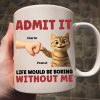 Admit It Life Would Be Boring Without Us Funny Cats Personalized Mug, Gift for Cat Dads Admit It Life Would Be Boring Without Us Funny Cats Personalized Mug, Gift for Cat Dads