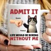 Admit It Life Would Be Boring Without Us Funny Cats Personalized Mug, Gift for Cat Dads Admit It Life Would Be Boring Without Us Funny Cats Personalized Mug, Gift for Cat Dads