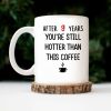 After 9 Years, You're Still Hotter Than This Coffee - Personalized Ceramic Mug - Gift For Couple, Husband Wife - CL28 NH96