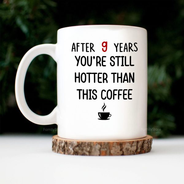 After 9 Years, You're Still Hotter Than This Coffee - Personalized Ceramic Mug - Gift For Couple, Husband Wife - CL30 NH96