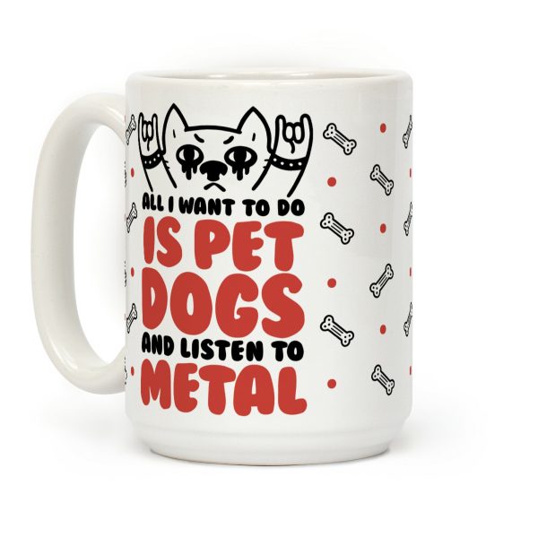 All I Want To Do Is Pet Dogs And Listen To Metal Coffee Mug All I Want To Do Is Pet Dogs And Listen To Metal Coffee Mug