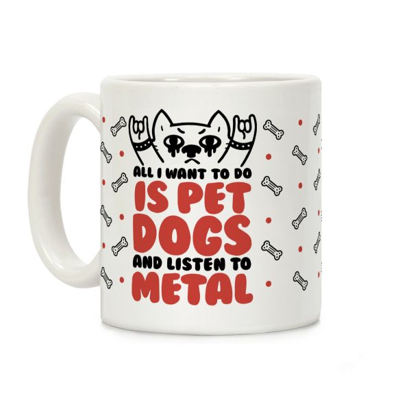 All I Want To Do Is Pet Dogs And Listen To Metal Coffee Mug All I Want To Do Is Pet Dogs And Listen To Metal Coffee Mug