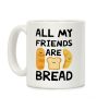 All My Friends Are Bread Coffee Mug All My Friends Are Bread Coffee Mug
