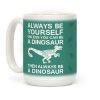 Always Be Yourself, Unless You Can Be A Dinosaur Coffee Mug Always Be Yourself, Unless You Can Be A Dinosaur Coffee Mug
