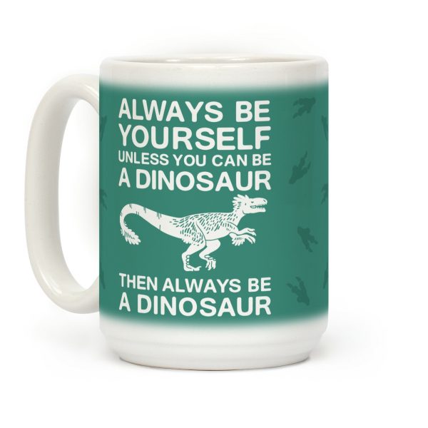 Always Be Yourself, Unless You Can Be A Dinosaur Coffee Mug Always Be Yourself, Unless You Can Be A Dinosaur Coffee Mug