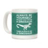 Always Be Yourself, Unless You Can Be A Dinosaur Coffee Mug Always Be Yourself, Unless You Can Be A Dinosaur Coffee Mug