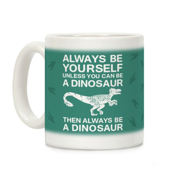 Always Be Yourself, Unless You Can Be A Dinosaur Coffee Mug Always Be Yourself, Unless You Can Be A Dinosaur Coffee Mug