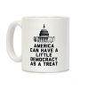 America Can Have a Little Democracy As a Treat Congress Coffee Mug America Can Have a Little Democracy As a Treat Congress Coffee Mug
