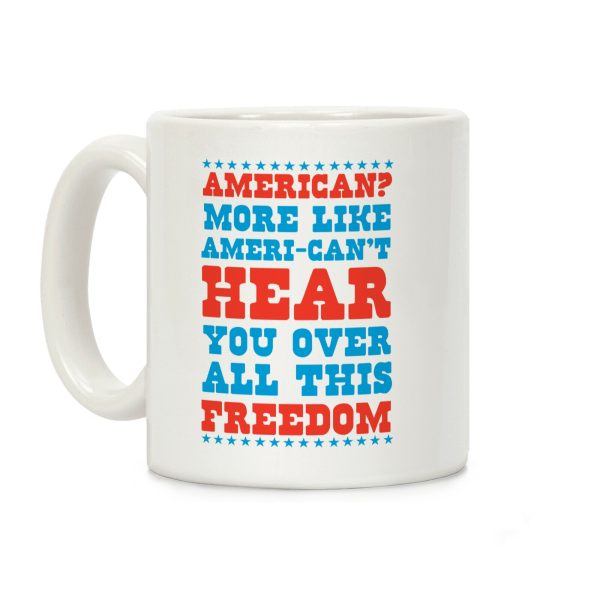 American? More Like Ameri-can't Hear You Over All This Freedom Coffee Mug American? More Like Ameri-can't Hear You Over All This Freedom Coffee Mug