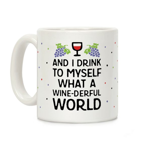 And I Drink To Myself What A Wine-derful World Coffee Mug And I Drink To Myself What A Wine-derful World Coffee Mug