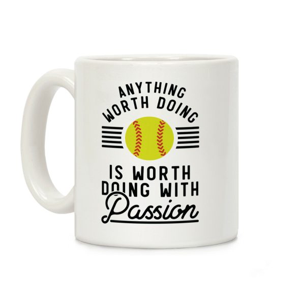 Anything Worth Doing is Worth Doing With Passion Softball Coffee Mug Anything Worth Doing is Worth Doing With Passion Softball Coffee Mug