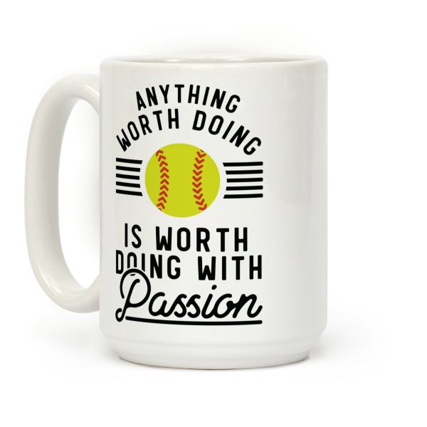 Anything Worth Doing is Worth Doing With Passion Softball Coffee Mug Anything Worth Doing is Worth Doing With Passion Softball Coffee Mug
