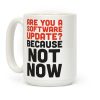 Are You A Software Update? Because Not Now Coffee Mug Are You A Software Update? Because Not Now Coffee Mug