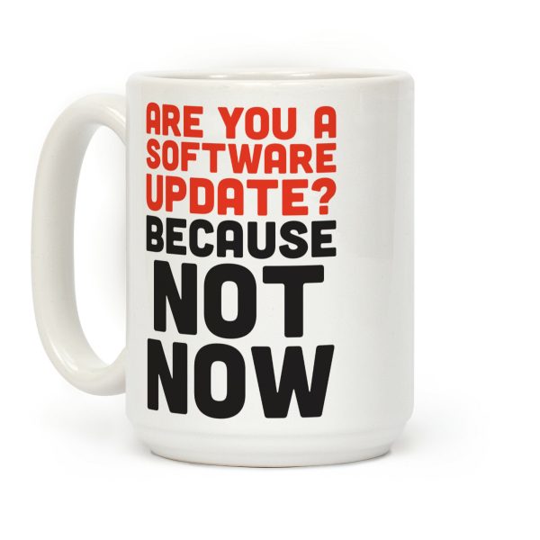 Are You A Software Update? Because Not Now Coffee Mug Are You A Software Update? Because Not Now Coffee Mug