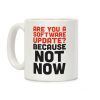 Are You A Software Update? Because Not Now Coffee Mug Are You A Software Update? Because Not Now Coffee Mug