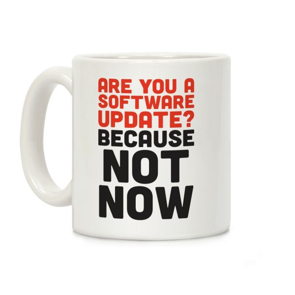 Are You A Software Update? Because Not Now Coffee Mug Are You A Software Update? Because Not Now Coffee Mug