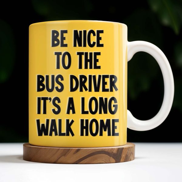 Be Nice To The Bus Driver It's A Long Walk Home - Personalized Custom Coffee Mug - FAM344_MG Be Nice To The Bus Driver It's A Long Walk Home - Personalized Custom Coffee Mug - FAM344_MG