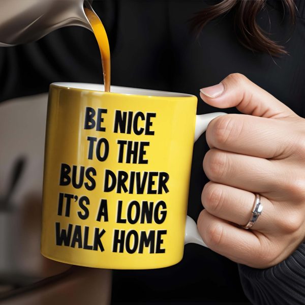 Be Nice To The Bus Driver It's A Long Walk Home - Personalized Custom Coffee Mug - FAM344_MG Be Nice To The Bus Driver It's A Long Walk Home - Personalized Custom Coffee Mug - FAM344_MG