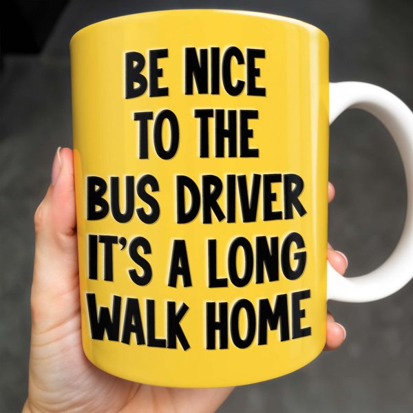 Be Nice To The Bus Driver It's A Long Walk Home - Personalized Custom Coffee Mug - FAM344_MG Be Nice To The Bus Driver It's A Long Walk Home - Personalized Custom Coffee Mug - FAM344_MG