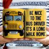 Be Nice To The Bus Driver It's A Long Walk Home - Personalized Custom Coffee Mug - FAM344_MG Be Nice To The Bus Driver It's A Long Walk Home - Personalized Custom Coffee Mug - FAM344_MG