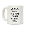 Be Nice Until It's Time To Not Be Nice Coffee Mug Be Nice Until It's Time To Not Be Nice Coffee Mug