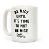 Be Nice Until It's Time To Not Be Nice Coffee Mug Be Nice Until It's Time To Not Be Nice Coffee Mug