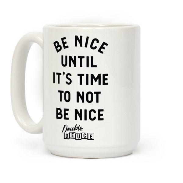 Be Nice Until It's Time To Not Be Nice Coffee Mug Be Nice Until It's Time To Not Be Nice Coffee Mug