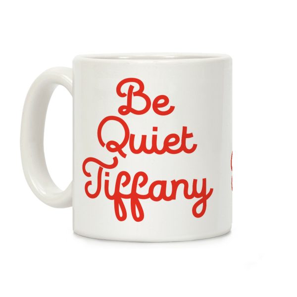 Be Quiet Tiffany Coffee Mug Be Quiet Tiffany Coffee Mug