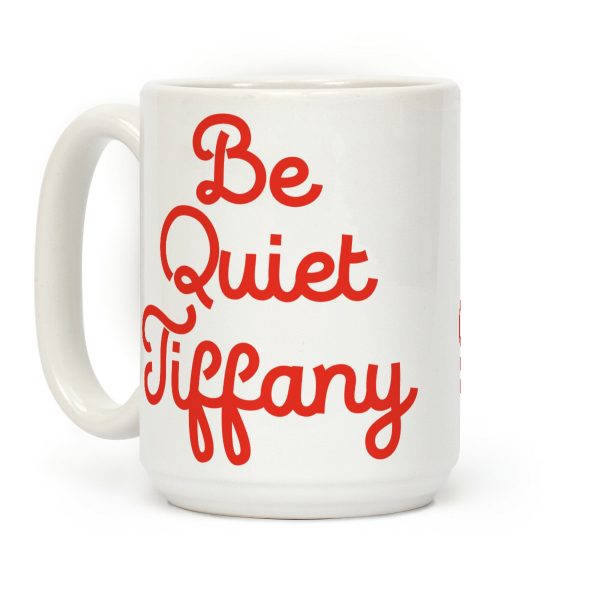 Be Quiet Tiffany Coffee Mug Be Quiet Tiffany Coffee Mug