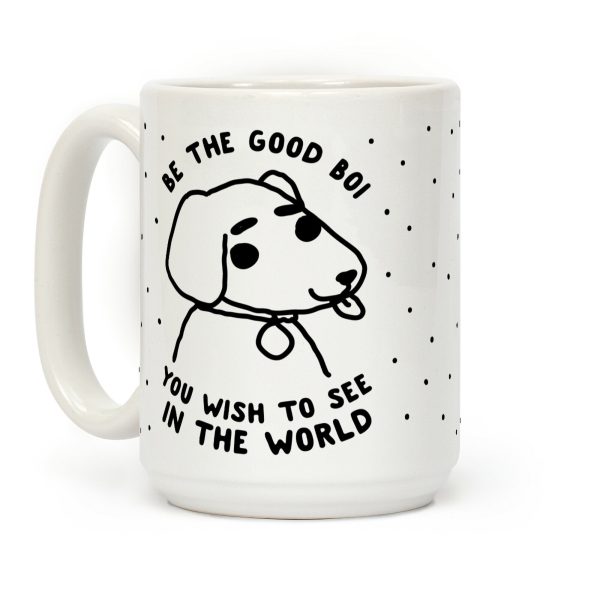 Be the Good Boi You Wish to See in the World Coffee Mug Be the Good Boi You Wish to See in the World Coffee Mug