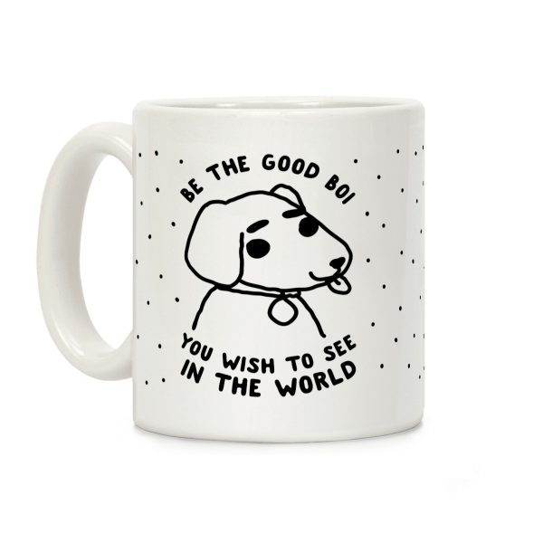 Be the Good Boi You Wish to See in the World Coffee Mug Be the Good Boi You Wish to See in the World Coffee Mug