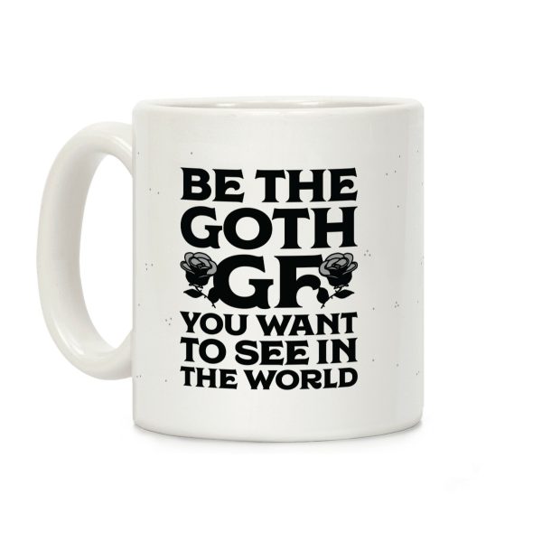 Be the Goth GF You Want to See in the World Coffee Mug Be the Goth GF You Want to See in the World Coffee Mug