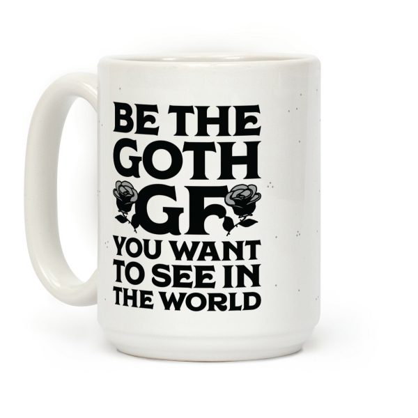 Be the Goth GF You Want to See in the World Coffee Mug Be the Goth GF You Want to See in the World Coffee Mug