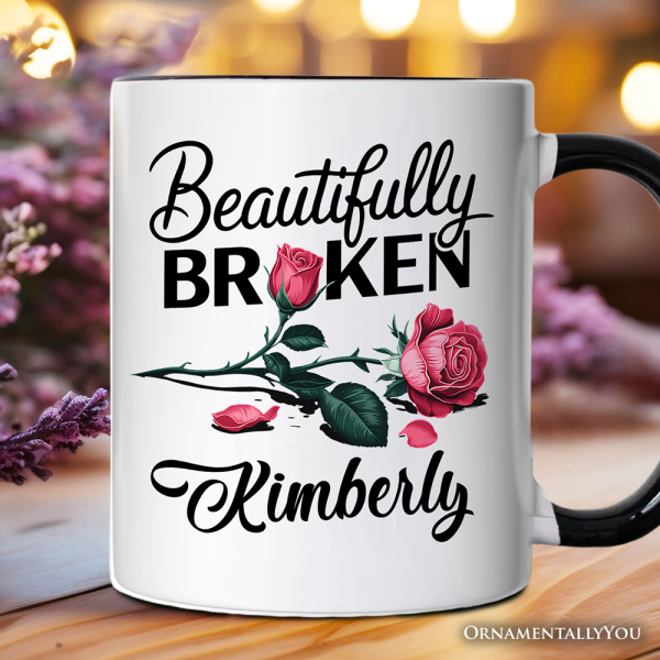 Beautifully Broken Rose Personalized Mug, Floral Heartbreak Inspirational Quote Gift with Custom Name Beautifully Broken Rose Personalized Mug, Floral Heartbreak Inspirational Quote Gift with Custom Name