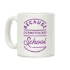 Because Cosmetology School Coffee Mug Because Cosmetology School Coffee Mug